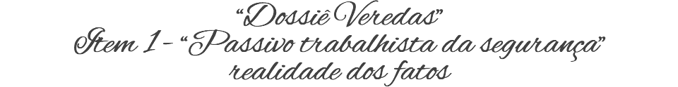 “Dossiê Veredas” Item 1 - “Passivo trabalhista da segurança” realidade dos fatos