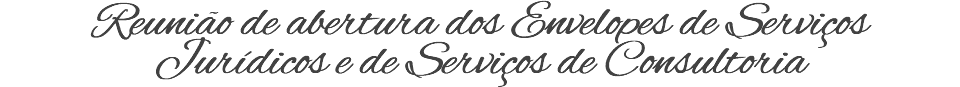 Reunião de abertura dos Envelopes de Serviços Jurídicos e de Serviços de Consultoria